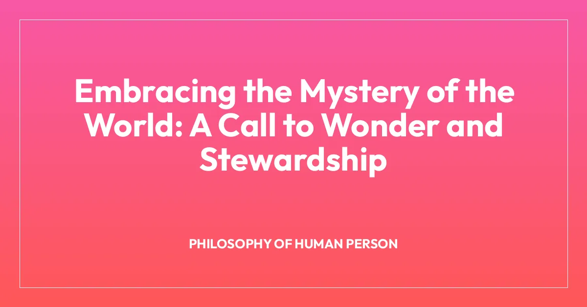 Embracing the Mystery of the World: A Call to Wonder and Stewardship