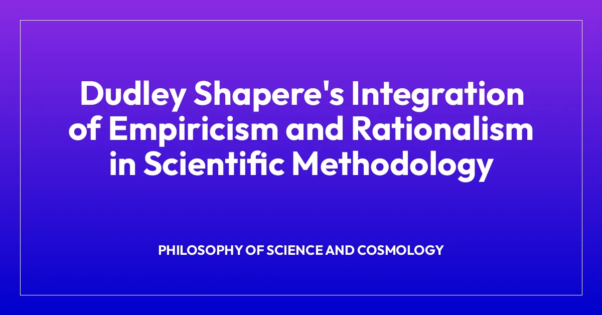 Dudley Shapere’s Integration of Empiricism and Rationalism in Scientific Methodology