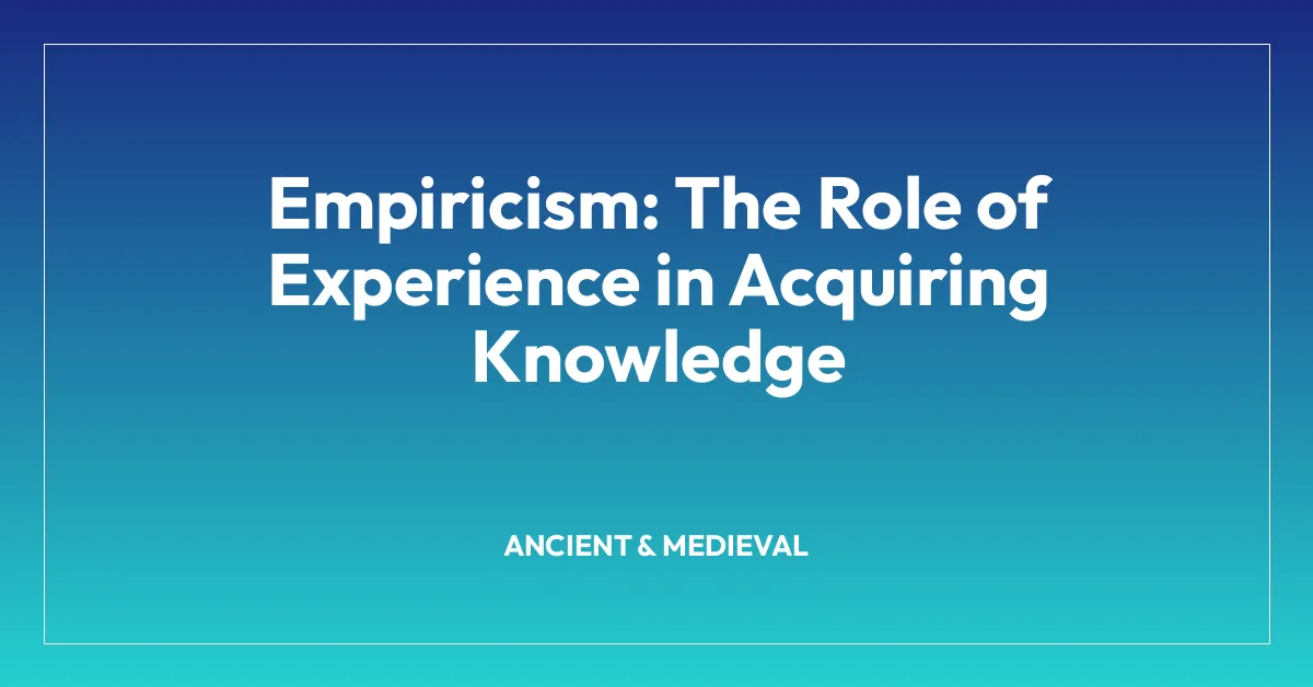 Empiricism: The Role of Experience in Acquiring Knowledge