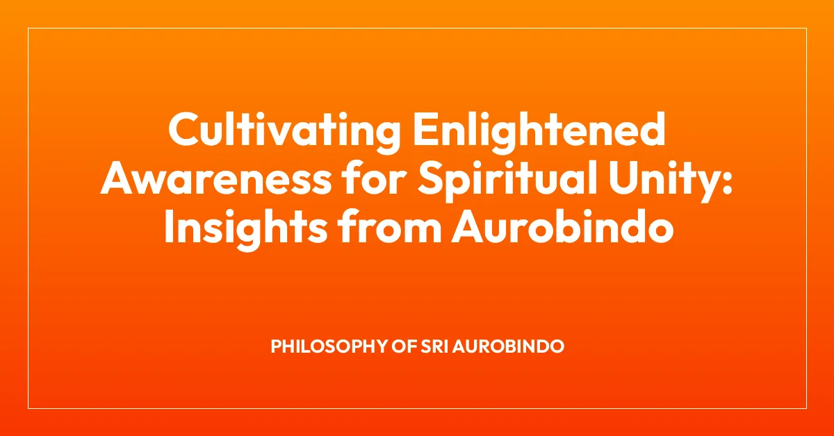 Cultivating Enlightened Awareness for Spiritual Unity: Insights from Aurobindo