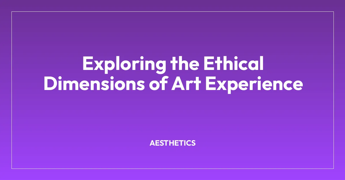 Exploring the Ethical Dimensions of Art Experience