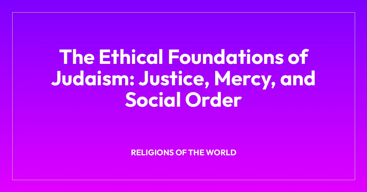 The Ethical Foundations of Judaism: Justice, Mercy, and Social Order