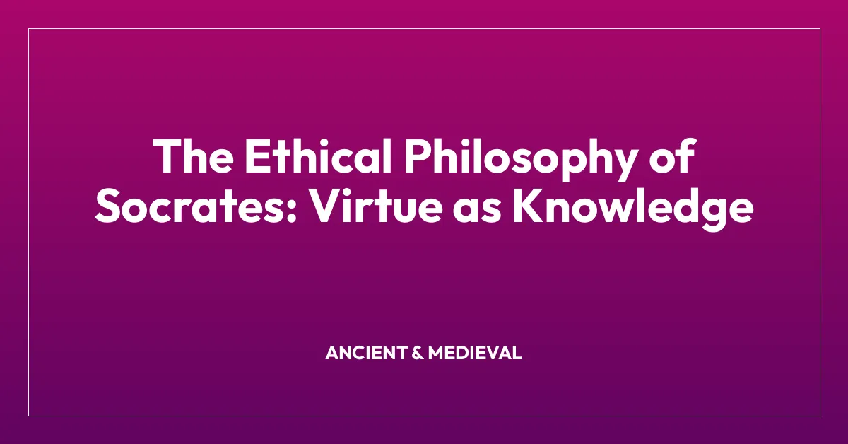 The Ethical Philosophy of Socrates: Virtue as Knowledge