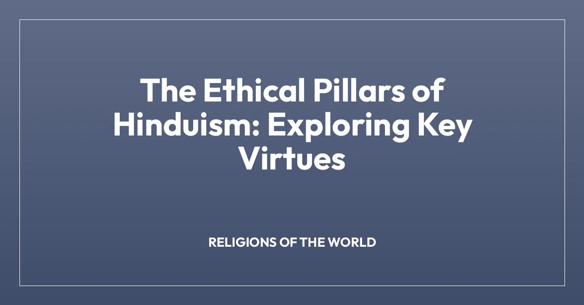 The Ethical Pillars of Hinduism: Exploring Key Virtues