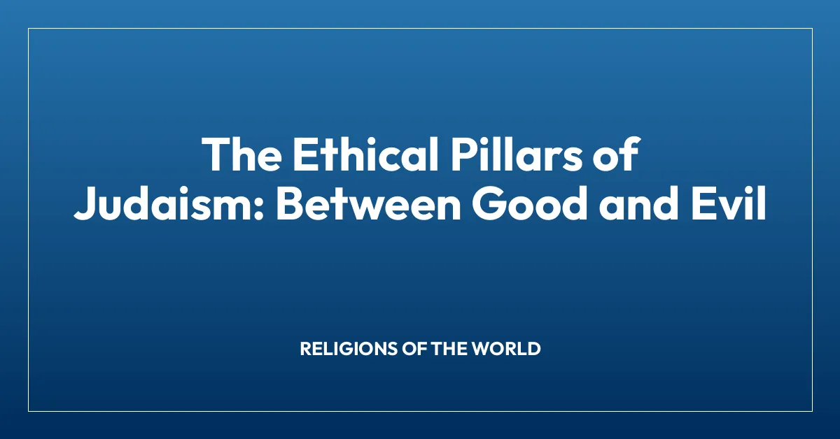 The Ethical Pillars of Judaism: Between Good and Evil