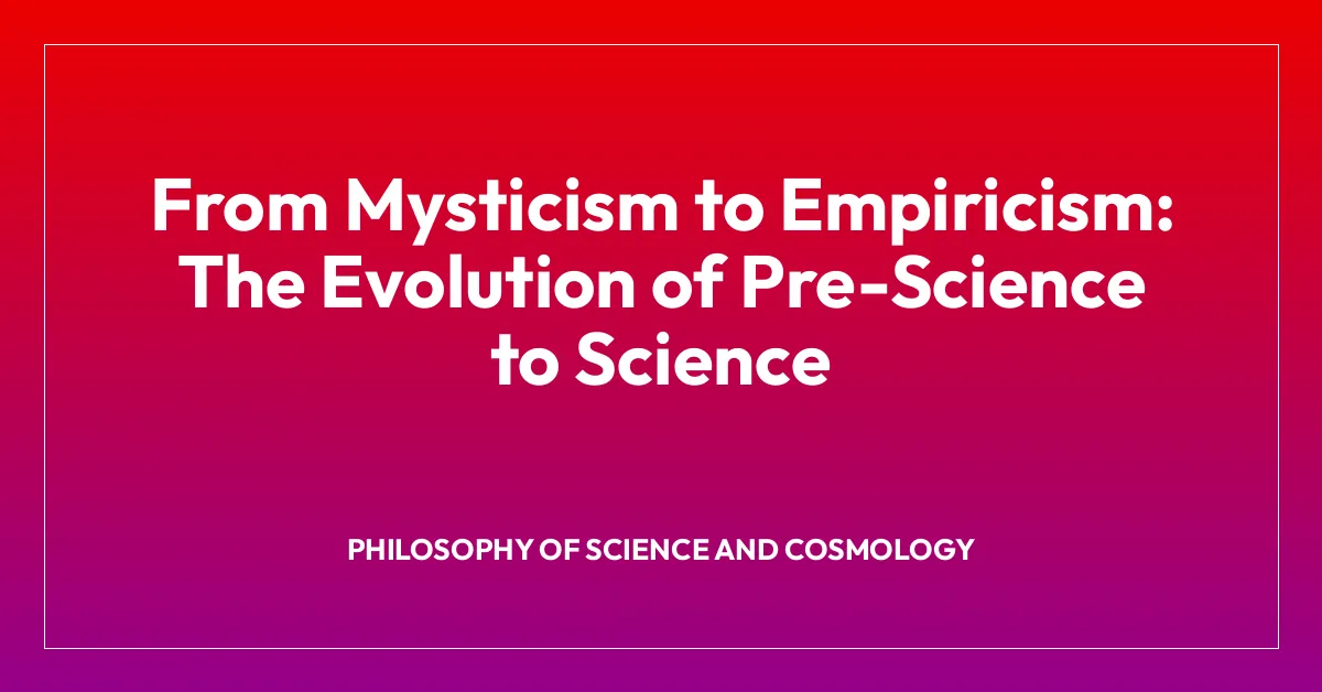 From Mysticism to Empiricism: The Evolution of Pre-Science to Science