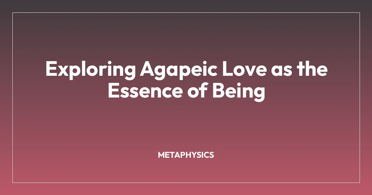 Exploring Agapeic Love as the Essence of Being