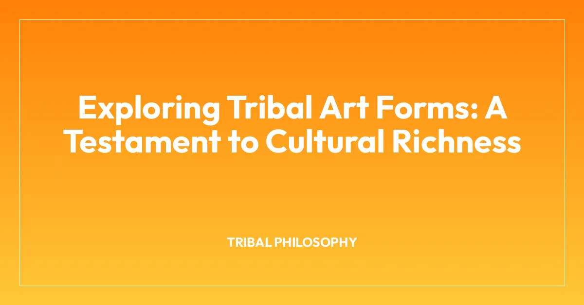 Exploring Tribal Art Forms: A Testament to Cultural Richness