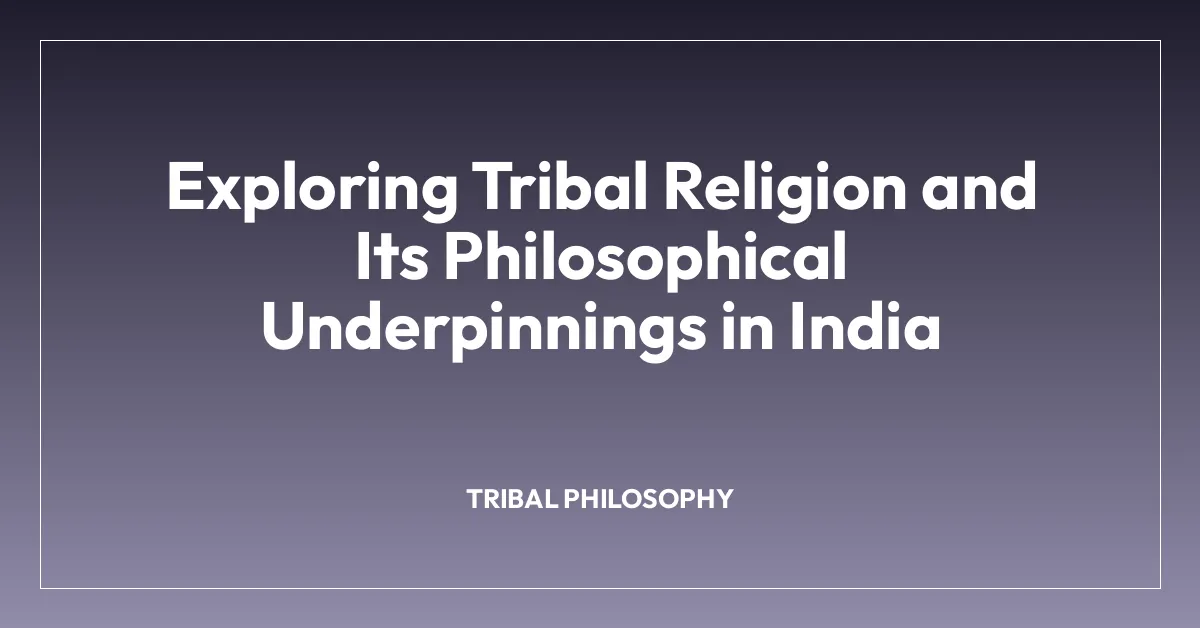 Exploring Tribal Religion and Its Philosophical Underpinnings in India