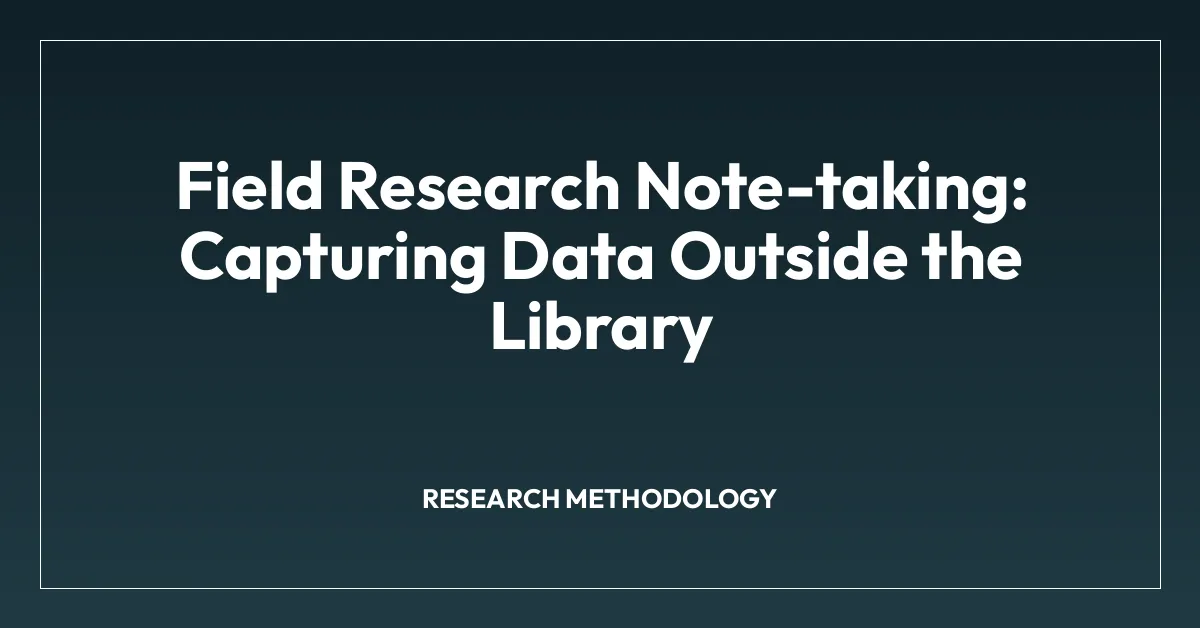 Field Research Note-taking: Capturing Data Outside the Library