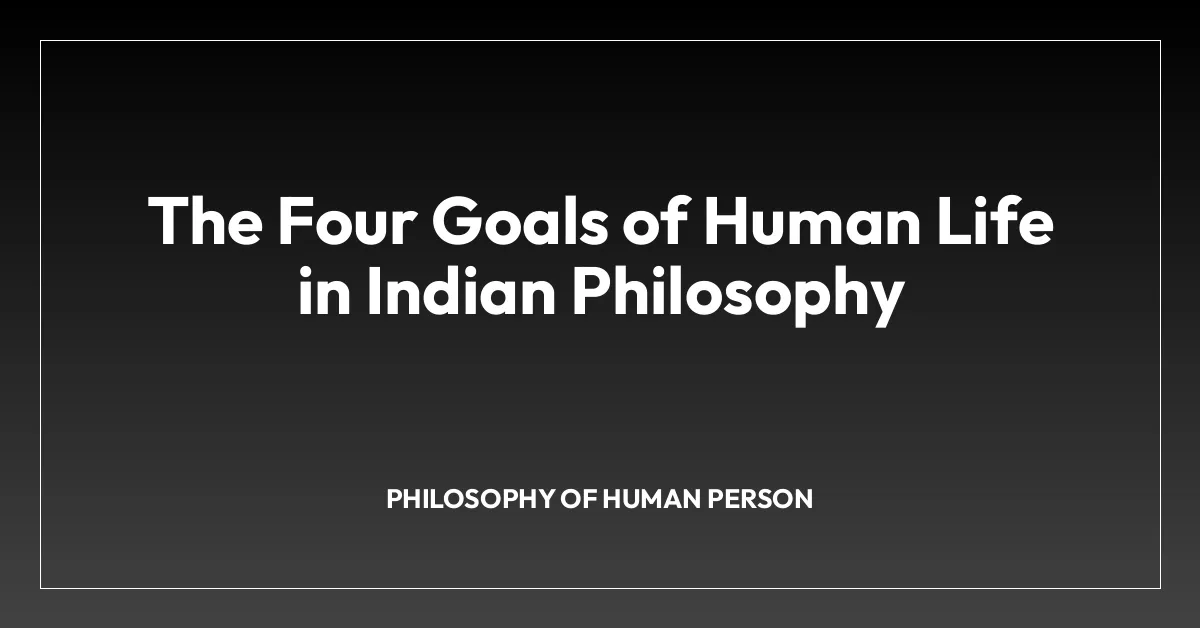 The Four Goals of Human Life in Indian Philosophy