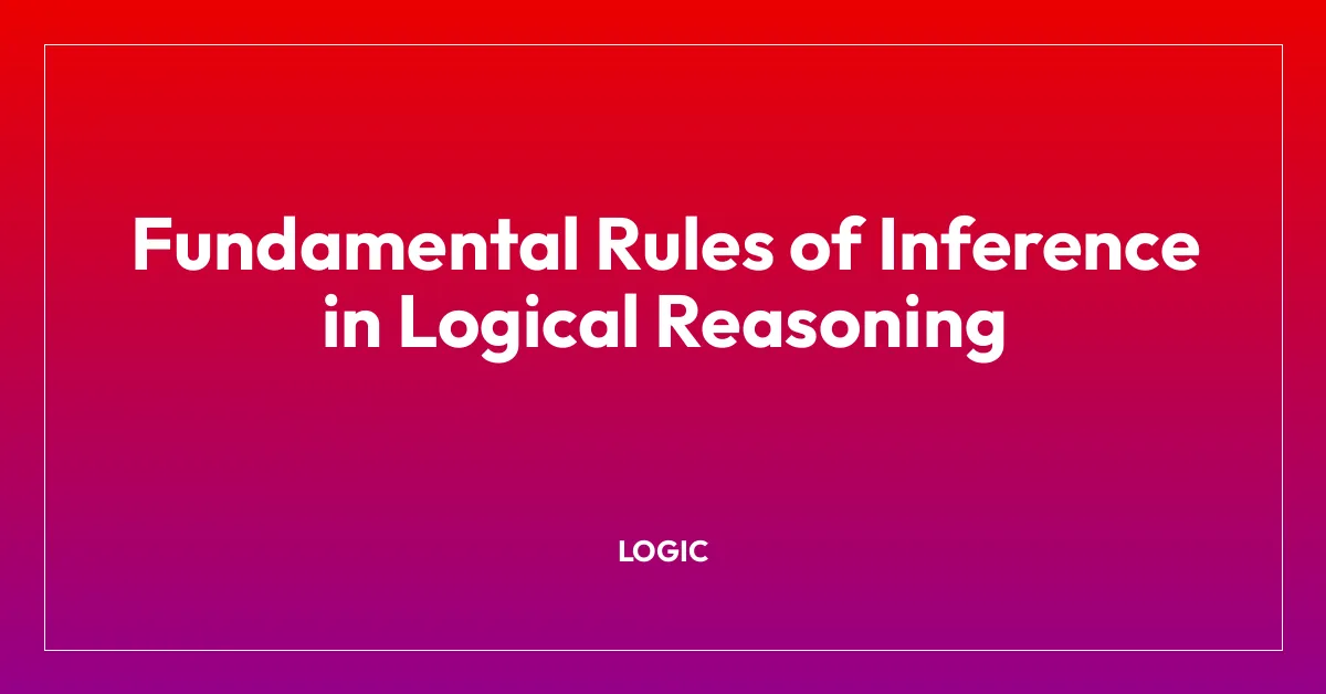 Fundamental Rules of Inference in Logical Reasoning