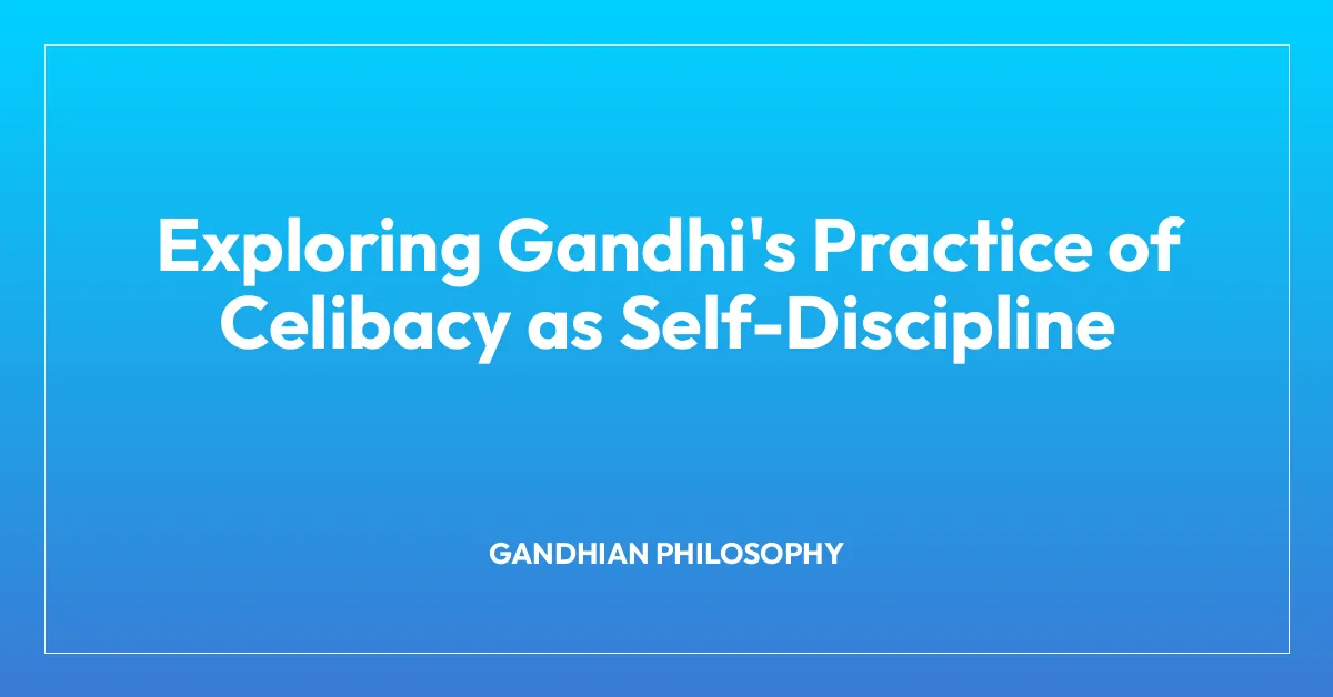 Exploring Gandhi’s Practice of Celibacy as Self-Discipline
