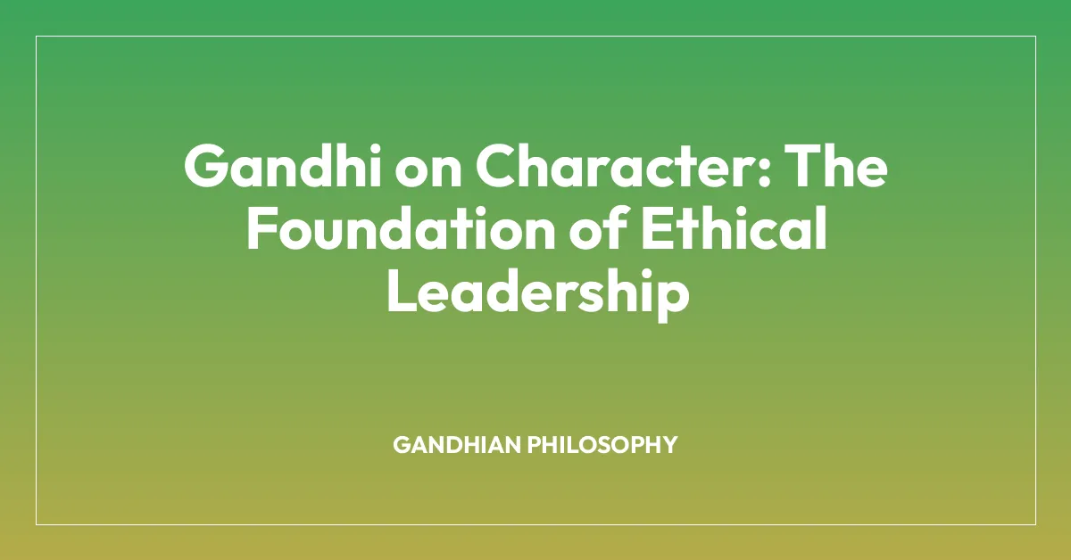 Gandhi on Character: The Foundation of Ethical Leadership