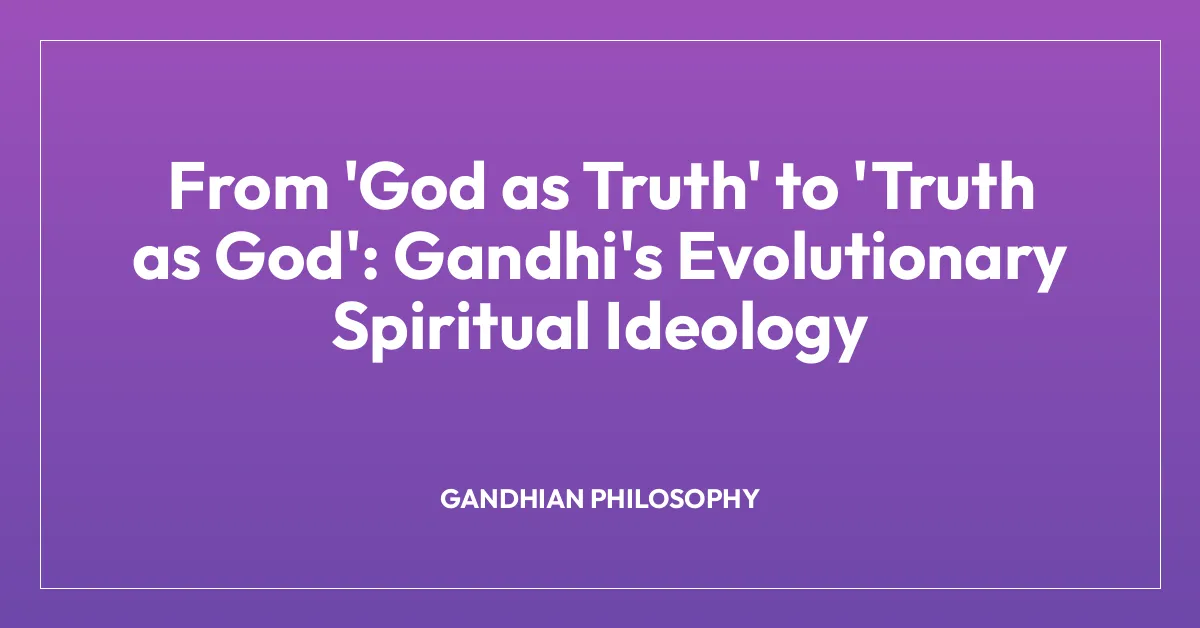 From ‘God as Truth’ to ‘Truth as God’: Gandhi’s Evolutionary Spiritual Ideology