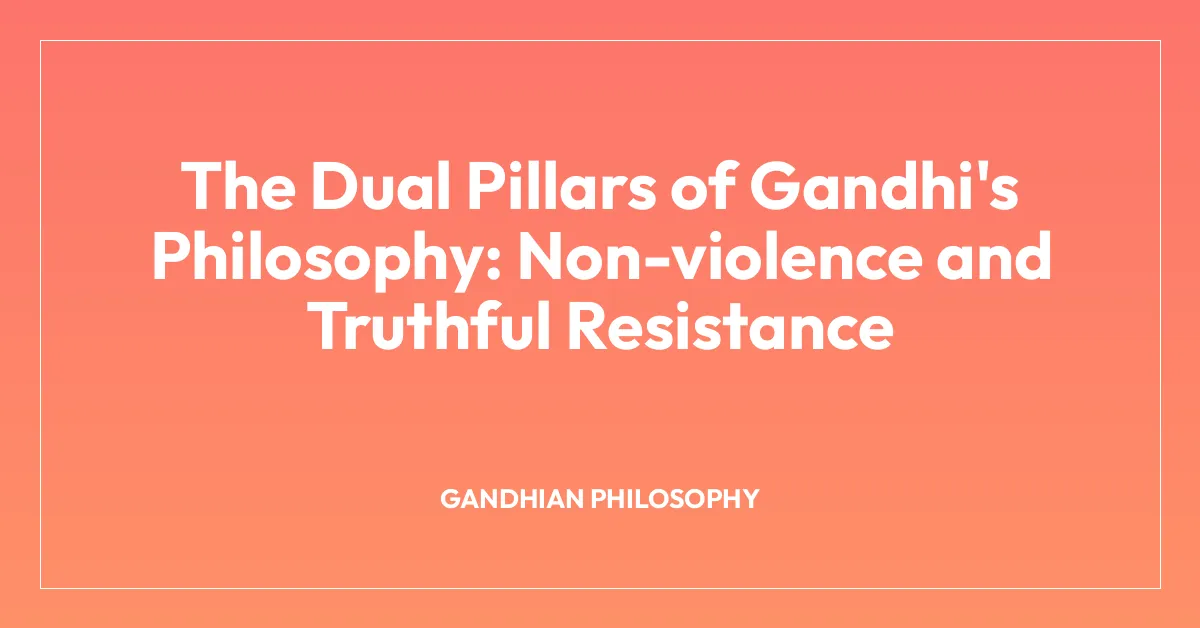 The Dual Pillars of Gandhi’s Philosophy: Non-violence and Truthful Resistance