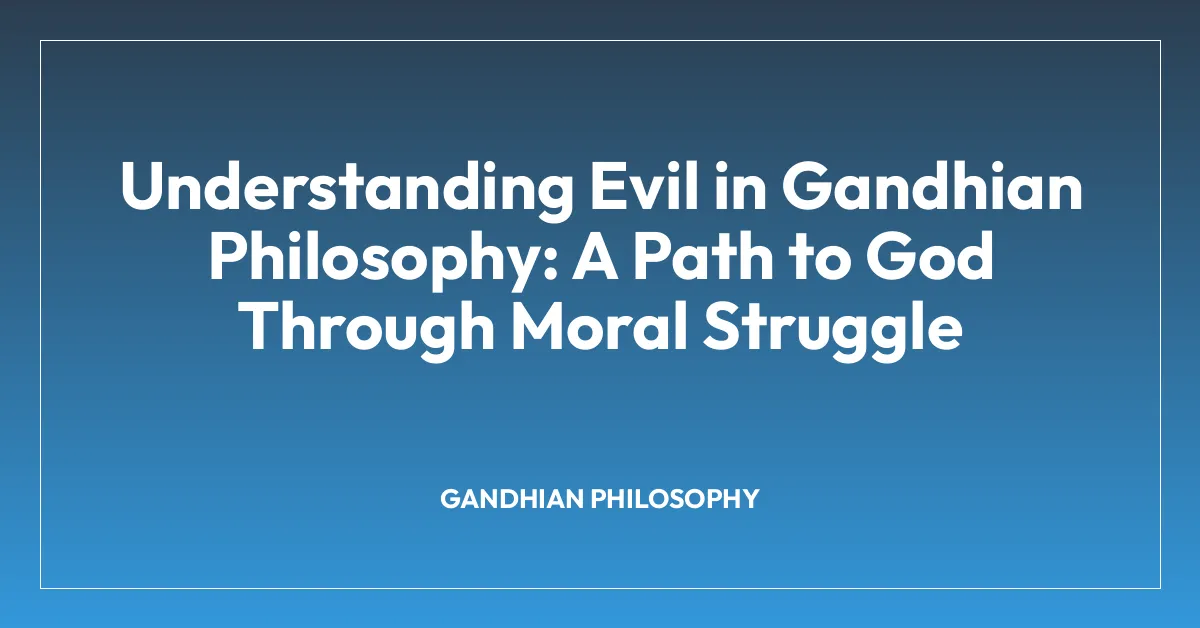 Understanding Evil in Gandhian Philosophy: A Path to God Through Moral Struggle