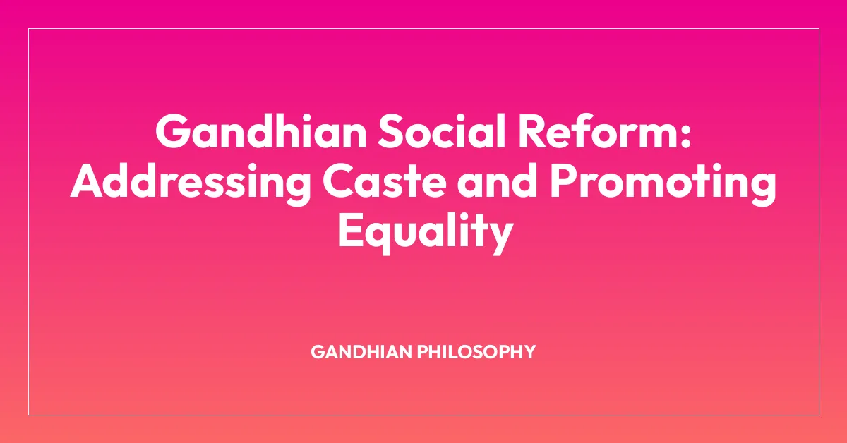 Gandhian Social Reform: Addressing Caste and Promoting Equality