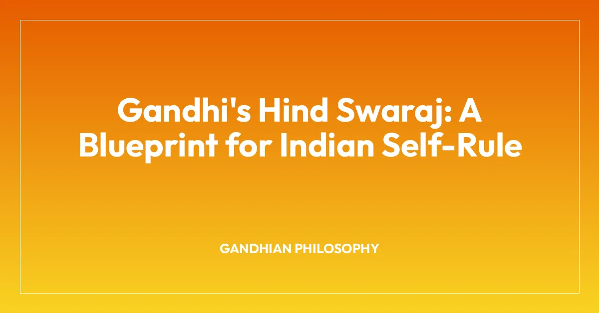 Gandhi’s Hind Swaraj: A Blueprint for Indian Self-Rule