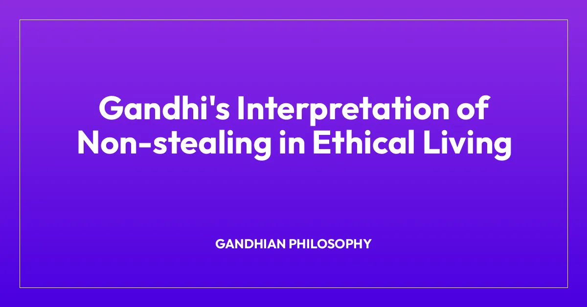 Gandhi’s Interpretation of Non-stealing in Ethical Living