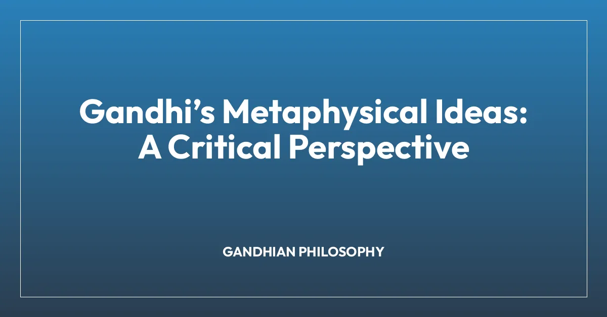 Gandhiโs Metaphysical Ideas: A Critical Perspective