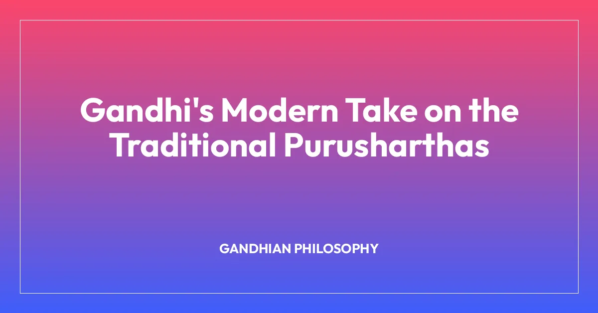 Gandhi’s Modern Take on the Traditional Purusharthas