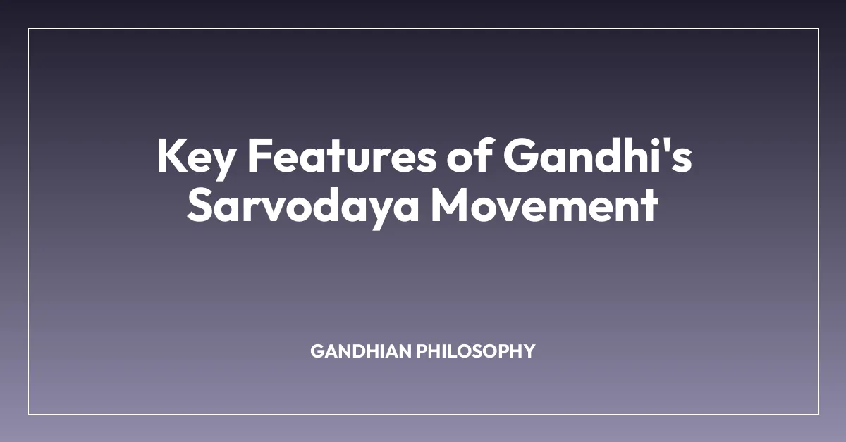 Key Features of Gandhi’s Sarvodaya Movement