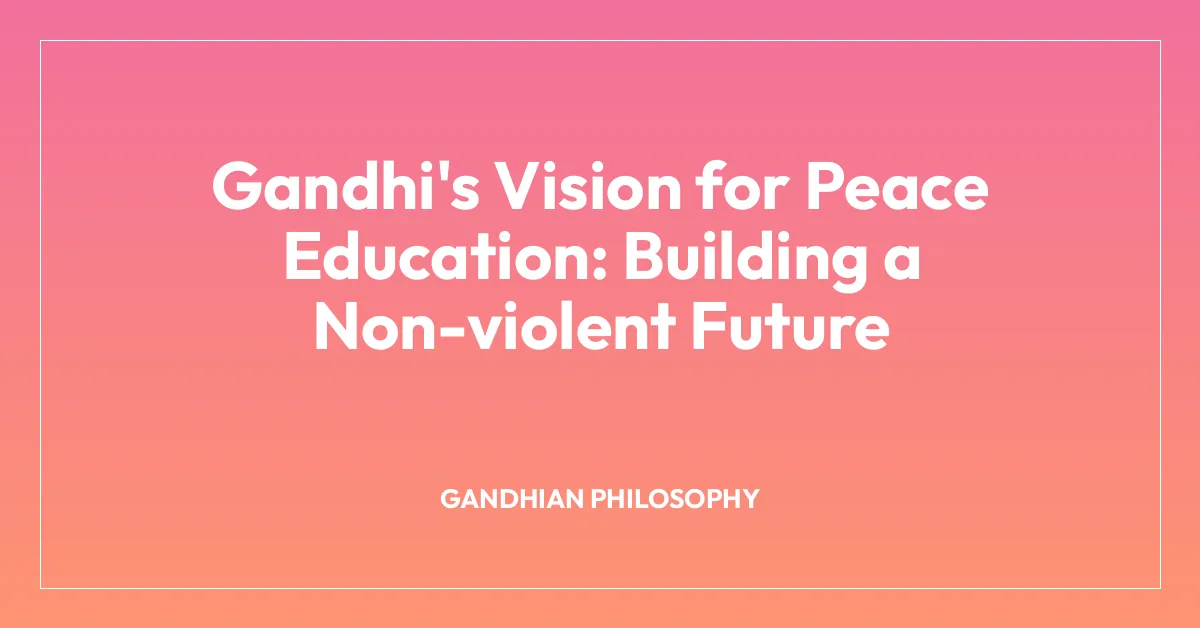 Gandhi’s Vision for Peace Education: Building a Non-violent Future