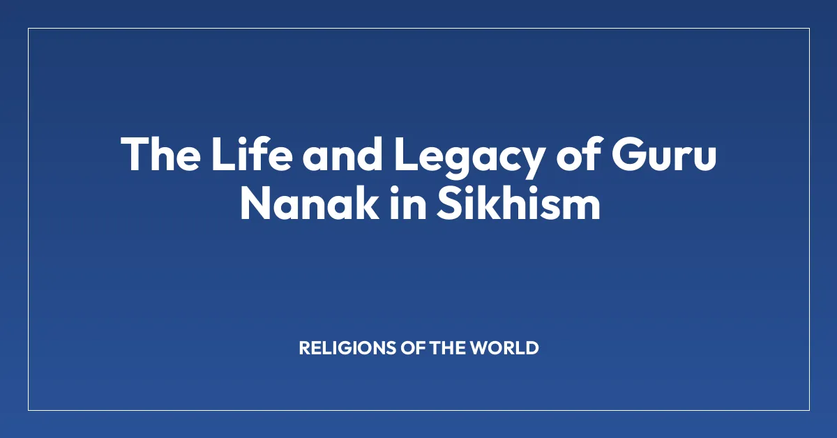 The Life and Legacy of Guru Nanak in Sikhism