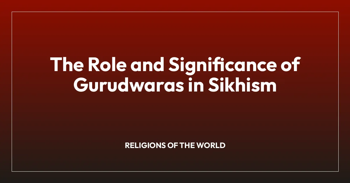 The Role and Significance of Gurudwaras in Sikhism