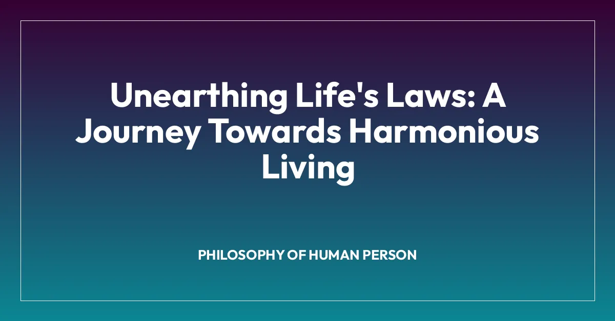 Unearthing Life’s Laws: A Journey Towards Harmonious Living
