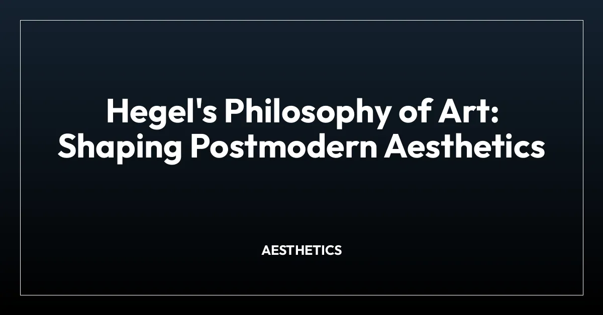 Hegel’s Philosophy of Art: Shaping Postmodern Aesthetics