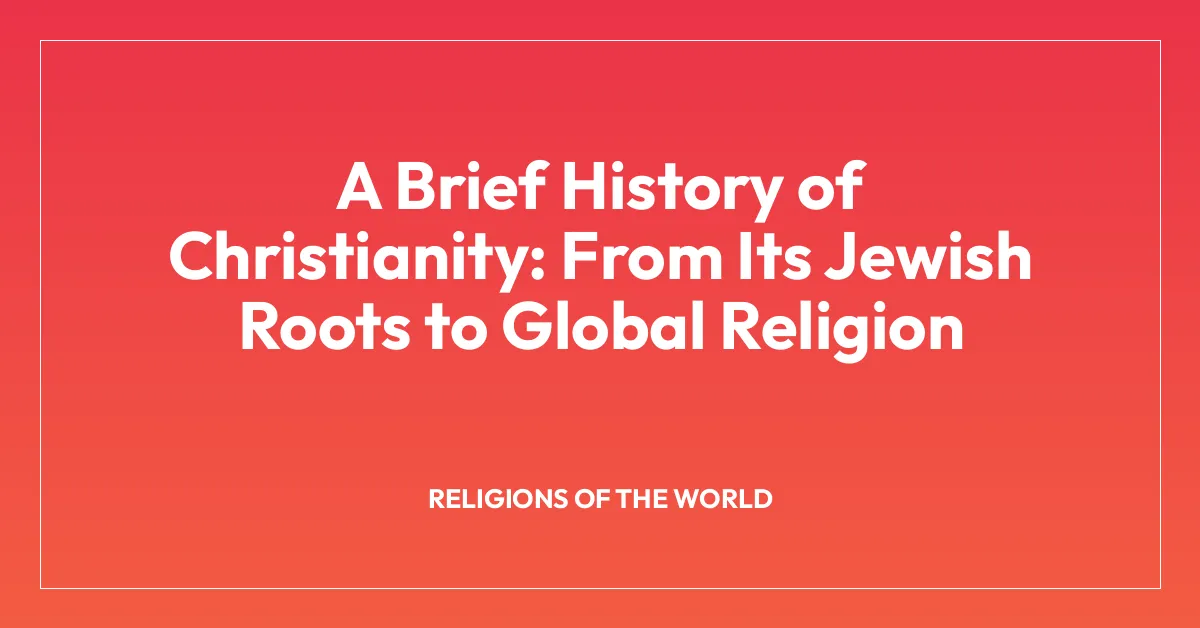 A Brief History of Christianity: From Its Jewish Roots to Global Religion