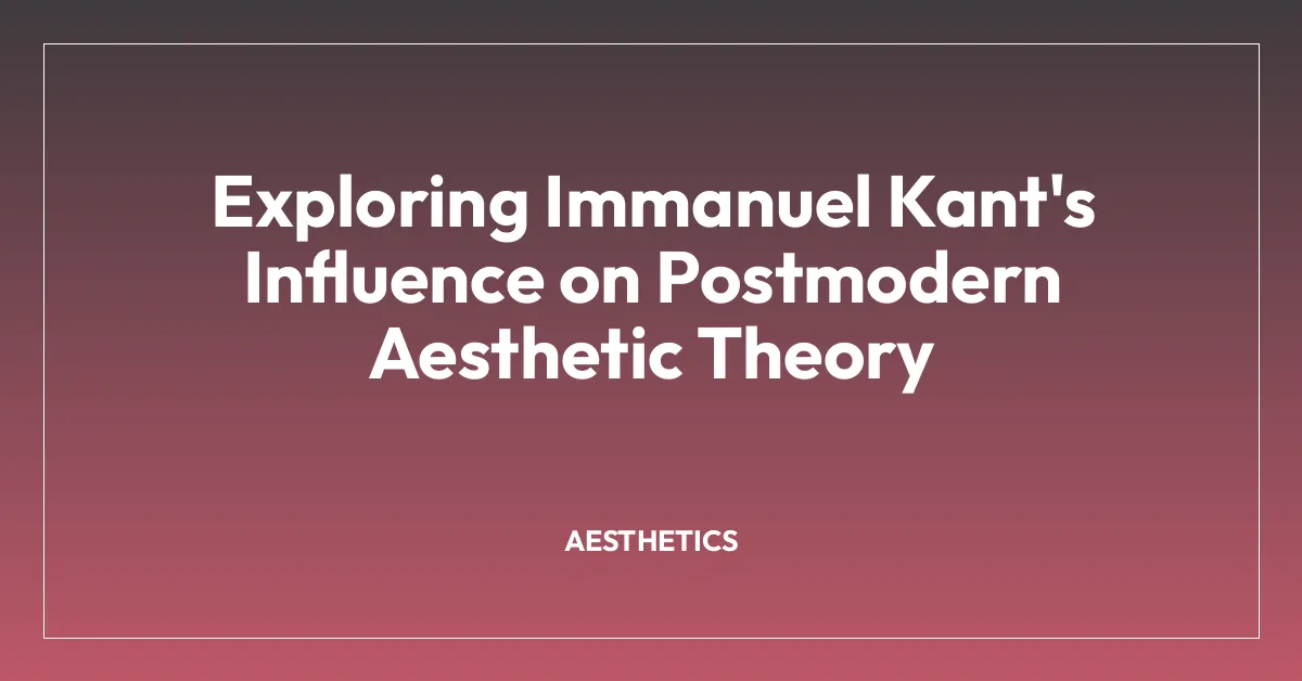 Exploring Immanuel Kant’s Influence on Postmodern Aesthetic Theory