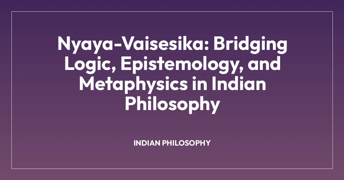 Nyaya-Vaisesika: Bridging Logic, Epistemology, and Metaphysics in Indian Philosophy