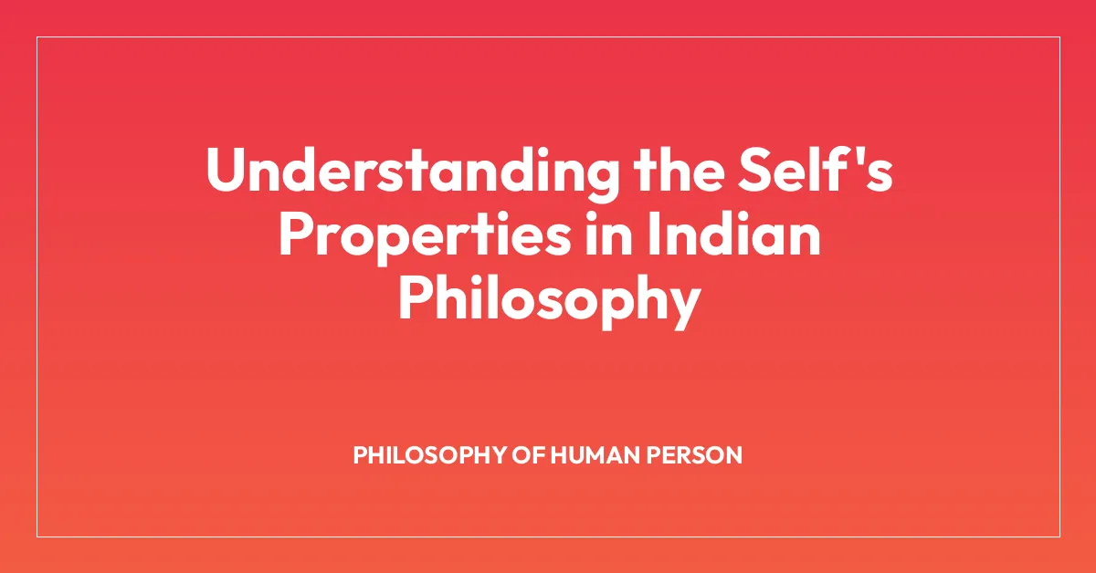 Understanding the Self’s Properties in Indian Philosophy