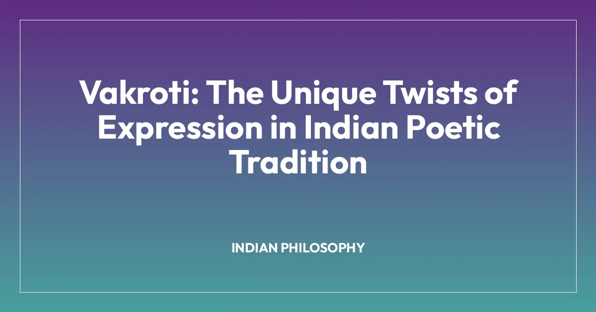 Vakroti: The Unique Twists of Expression in Indian Poetic Tradition