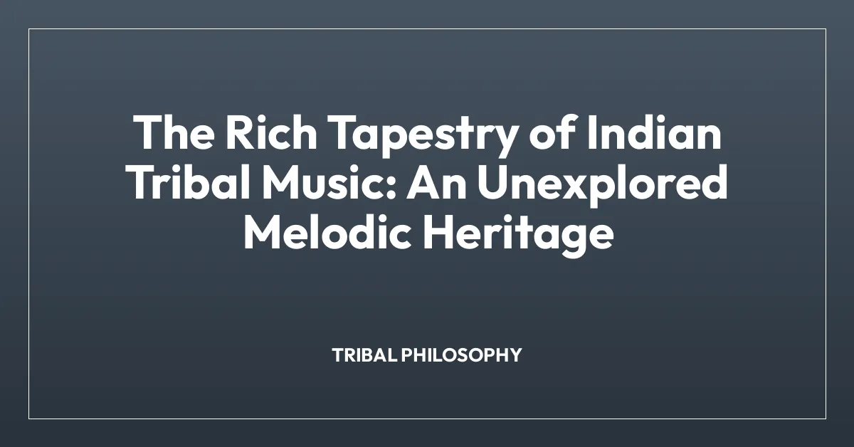 The Rich Tapestry of Indian Tribal Music: An Unexplored Melodic Heritage