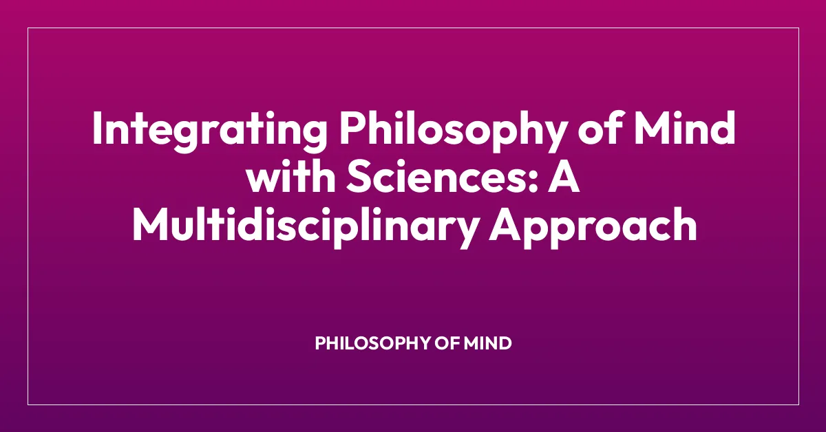 Integrating Philosophy of Mind with Sciences: A Multidisciplinary Approach