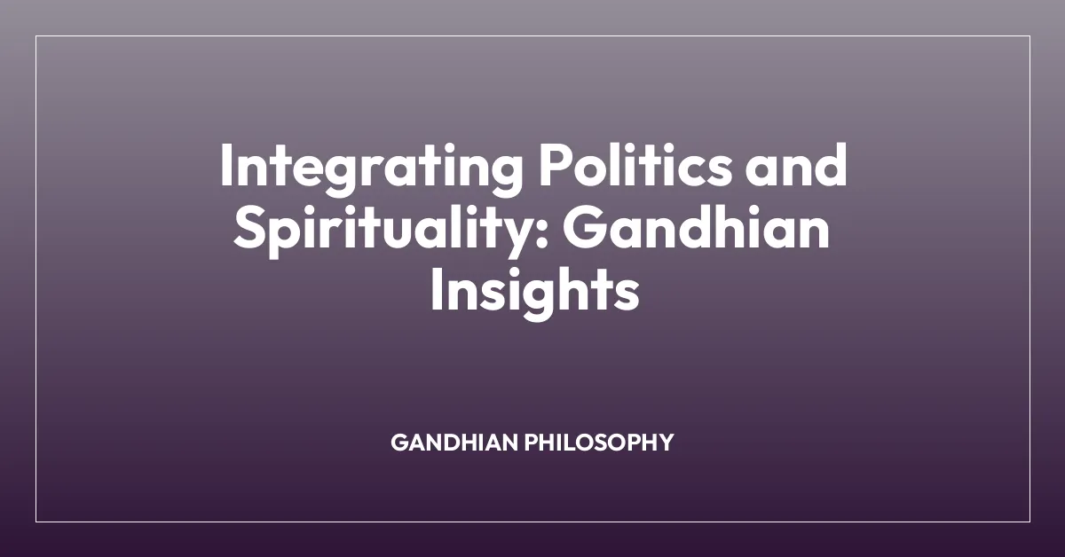 Integrating Politics and Spirituality: Gandhian Insights
