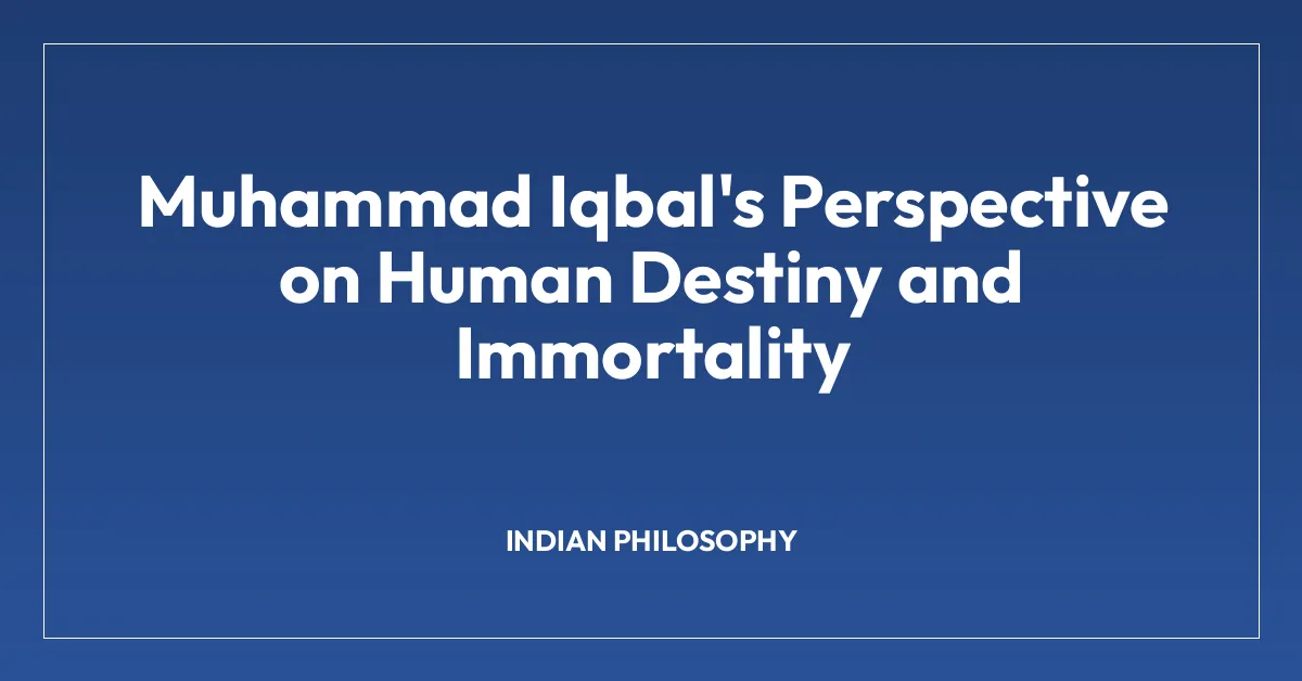 Muhammad Iqbal’s Perspective on Human Destiny and Immortality