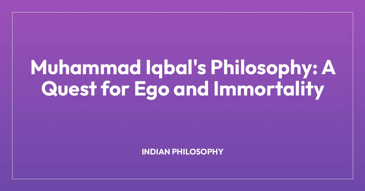 Muhammad Iqbal’s Philosophy: A Quest for Ego and Immortality