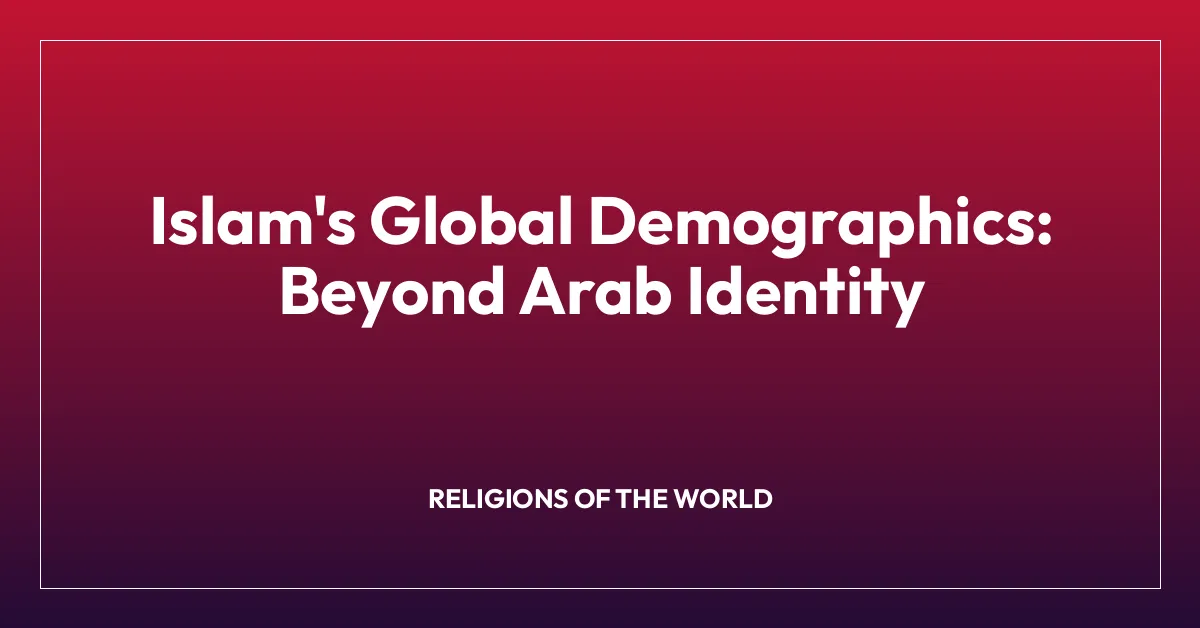 Islam’s Global Demographics: Beyond Arab Identity