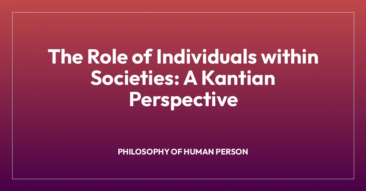 The Role of Individuals within Societies: A Kantian Perspective