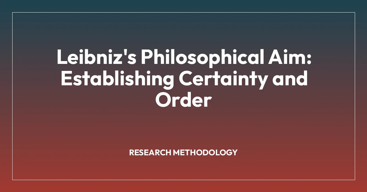 Leibniz’s Philosophical Aim: Establishing Certainty and Order
