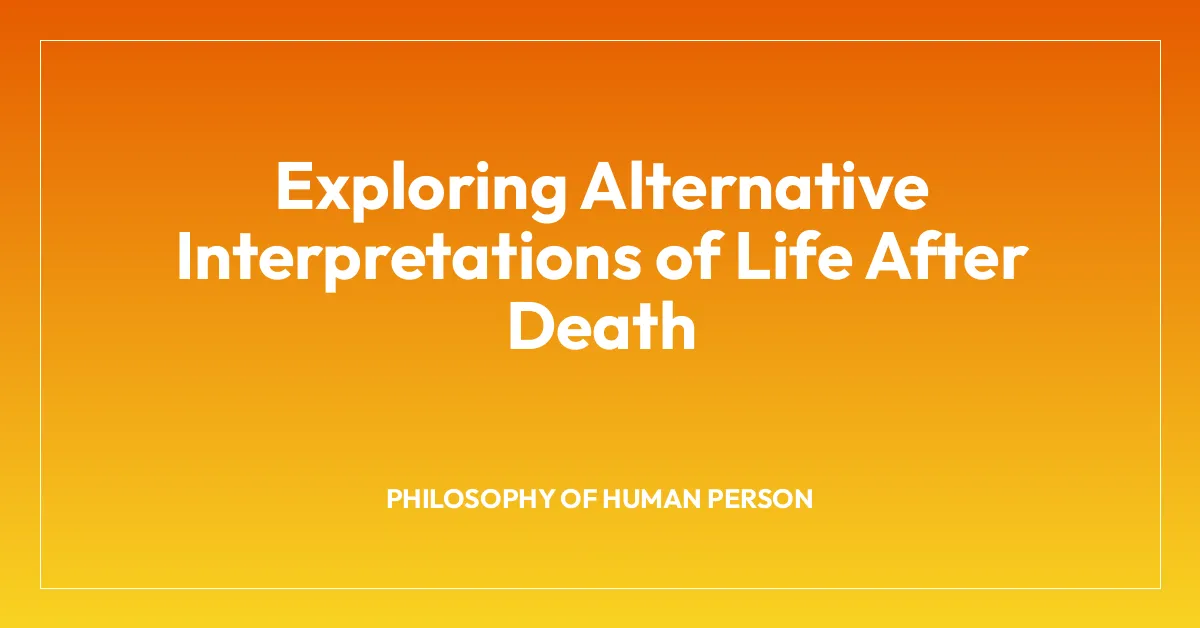 Exploring Alternative Interpretations of Life After Death