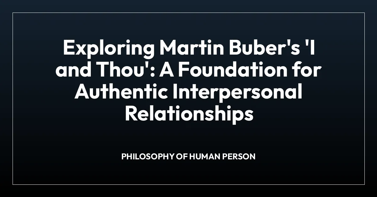 Exploring Martin Buber’s ‘I and Thou’: A Foundation for Authentic Interpersonal Relationships