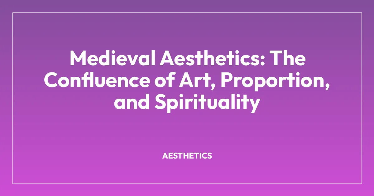 Medieval Aesthetics: The Confluence of Art, Proportion, and Spirituality