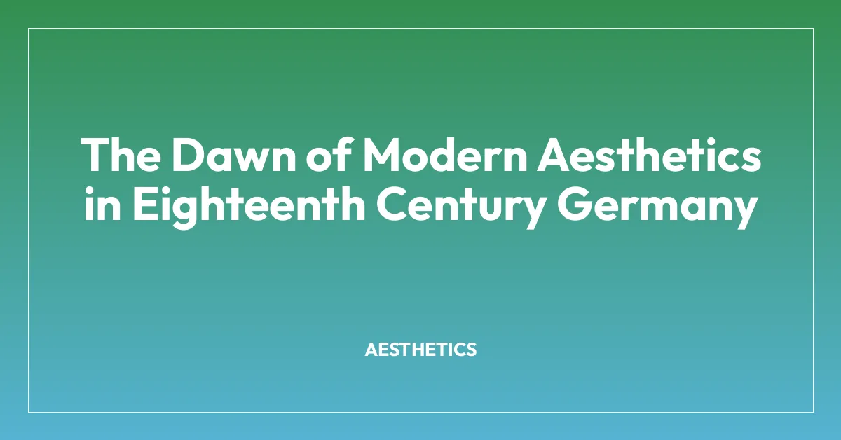 The Dawn of Modern Aesthetics in Eighteenth Century Germany