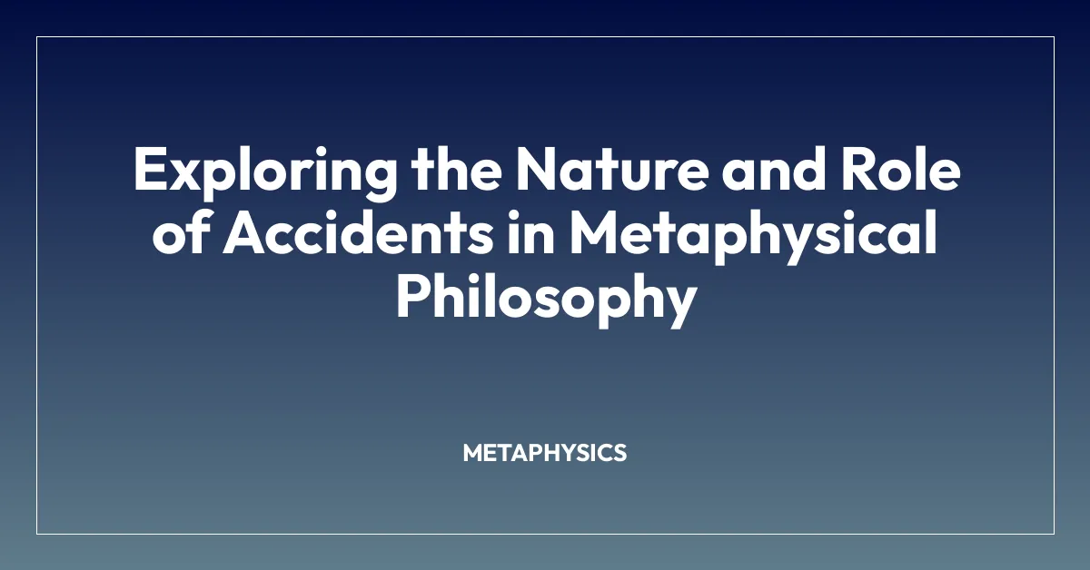 Exploring the Nature and Role of Accidents in Metaphysical Philosophy
